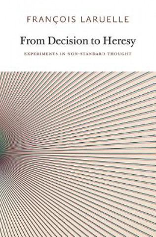 Könyv From Decision to Heresy - Experiments in Non-Standard Thought Francois Laruelle