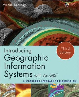 Könyv Introducing Geographic Information Systems with ArcGIS - A Workbook Approach to Learning GIS, Third Edition Michael D. Kennedy