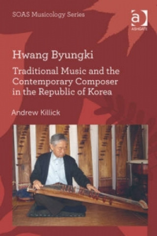 Książka Hwang Byungki: Traditional Music and the Contemporary Composer in the Republic of Korea Andrew Killick