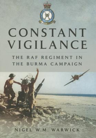 Carte Constant Vigilance: RAF Regiment in the Burma Campaign Dr Nigel W. M. Warwick