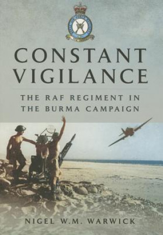 Kniha Constant Vigilance: RAF Regiment in the Burma Campaign Dr Nigel W. M. Warwick