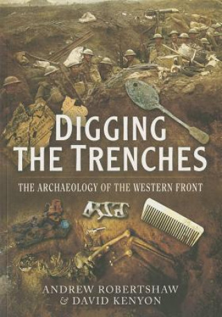 Kniha Digging the Trenches: The Archaeology of the Western Front Andrew Robertshaw & David Kenyon