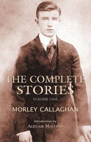 Carte Complete Stories of Morley Callaghan, Volume One Morley Callaghan