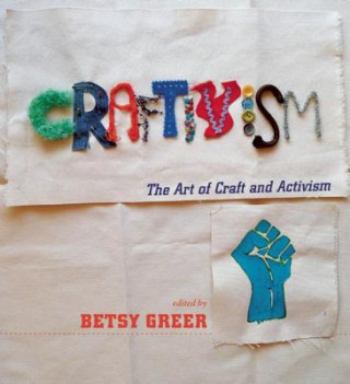 Carte Craftivism: The Art Of Craft And Activism Betsy Greer