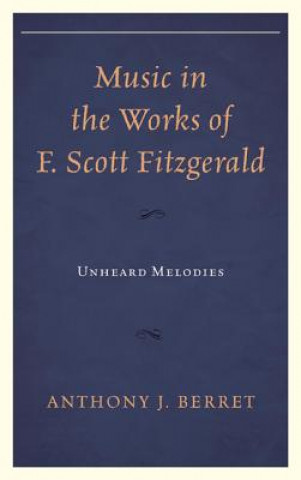 Könyv Music in the Works of F. Scott Fitzgerald Anthony J Berret