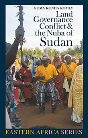 Könyv Land, Governance, Conflict and the Nuba of Sudan Guma Kunda Komey