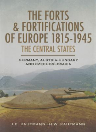 Kniha Forts and Fortifications of Europe 1815-1945: The Central States J E Kaufmann & H W Kaufmann