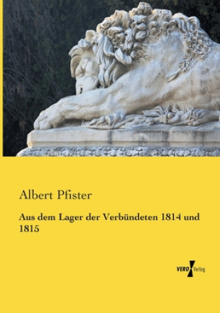 Книга Aus dem Lager der Verbundeten 1814 und 1815 Albert Pfister