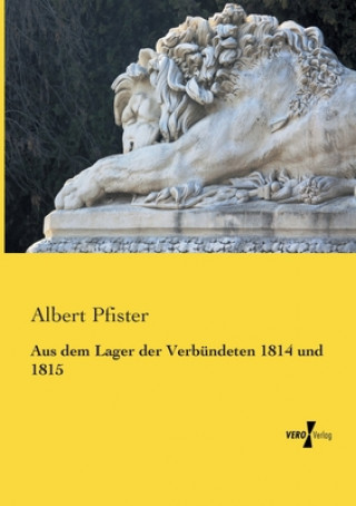 Knjiga Aus dem Lager der Verbundeten 1814 und 1815 Albert Pfister