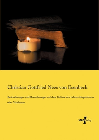 Könyv Beobachtungen und Betrachtungen auf dem Gebiete des Lebens-Magnetismus oder Vitalismus Christian Gottfried Nees von Esenbeck