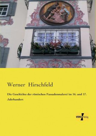 Carte Geschichte der roemischen Fassadenmalerei im 16. und 17. Jahrhundert Werner Hirschfeld