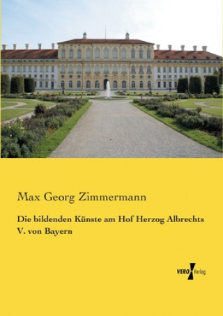 Könyv bildenden Kunste am Hof Herzog Albrechts V. von Bayern Max Georg Zimmermann