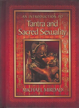 Könyv Introduction to Tantra and Sacred Sexuality Michael Mirdad