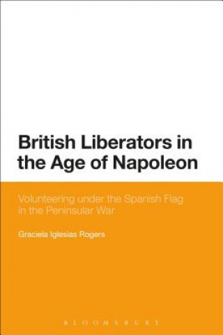 Carte British Liberators in the Age of Napoleon Graciela Iglesias Rogers