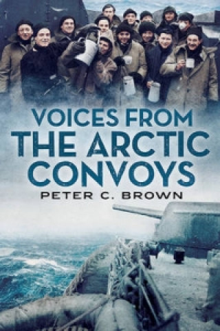 Kniha Voices from the Arctic Convoys Peter C Brown