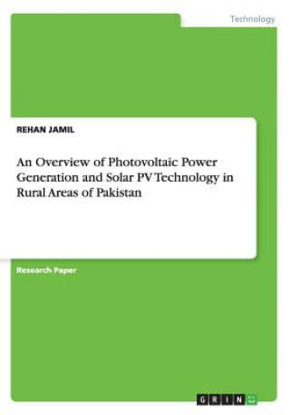 Kniha Overview of Photovoltaic Power Generation and Solar PV Technology in Rural Areas of Pakistan REHAN JAMIL