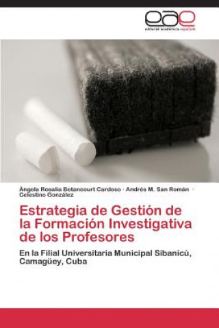 Könyv Estrategia de Gestion de la Formacion Investigativa de los Profesores Ángela Rosalía Betancourt Cardoso