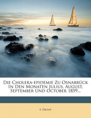 Libro Die Cholera-Epidemie zu Osnabrück in den Monaten Julius, August, September und October 1859. E. Droop