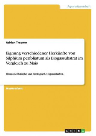 Könyv Eignung verschiedener Herkünfte von Silphium perfoliatum als Biogassubstrat im Vergleich zu Mais Adrian Trepner