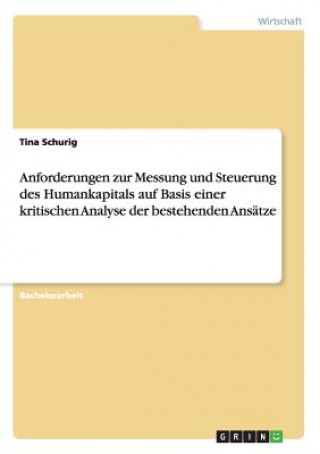 Książka Anforderungen zur Messung und Steuerung des Humankapitals auf Basis einer kritischen Analyse der bestehenden Ansatze Tina Schurig