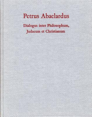 Könyv Dialogus inter Philosophum, Iudaeum et Christianum Petrus Abaelardus