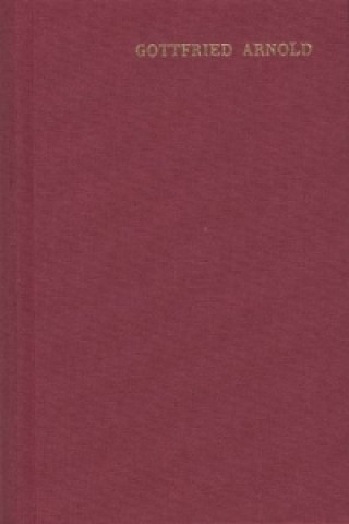 Kniha Gottfried Arnold: Hauptschriften / Band 1. Das Geheimnis der göttlichen Sophia oder Weisheit Gottfried Arnold