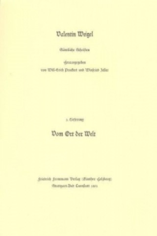 Könyv Valentin Weigel: Sämtliche Schriften / 1. Lieferung: Ein nützlich Tractätlein vom Ort der Welt Valentin Weigel
