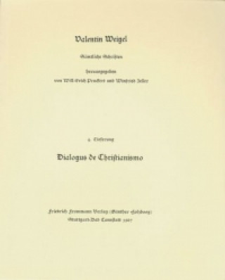 Könyv Valentin Weigel: Sämtliche Schriften / 4. Lieferung: Dialogus de Christianismo Valentin Weigel