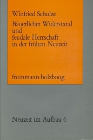 Könyv Bäuerlicher Widerstand und feudale Herrschaft in der frühen Neuzeit Winfried Schulze