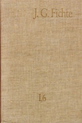 Carte Johann Gottlieb Fichte: Gesamtausgabe / Reihe I: Werke. Band 6: Werke 1799-1800 Johann G Fichte