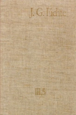 Carte Johann Gottlieb Fichte: Gesamtausgabe / Reihe III: Briefe. Band 5: Briefe 1801-1805 Johann G Fichte