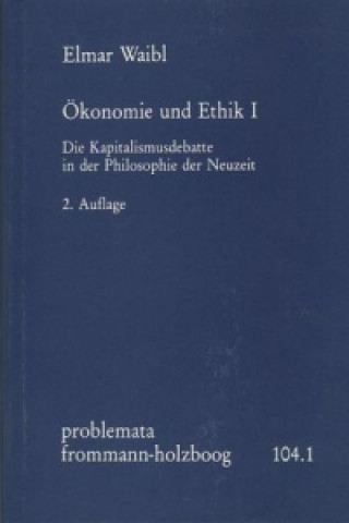 Kniha Ökonomie und Ethik I: Die Kapitalismusdebatte in der Philosophie der Neuzeit Elmar Waibl