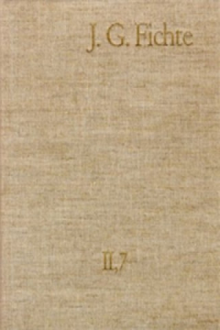 Carte Johann Gottlieb Fichte: Gesamtausgabe / Reihe II: Nachgelassene Schriften. Band 7: Nachgelassene Schriften 1804-1805 Johann G Fichte