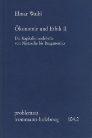 Carte Ökonomie und Ethik II: Die Kapitalismusdebatte von Nietzsche bis Reaganomics Elmar Waibl