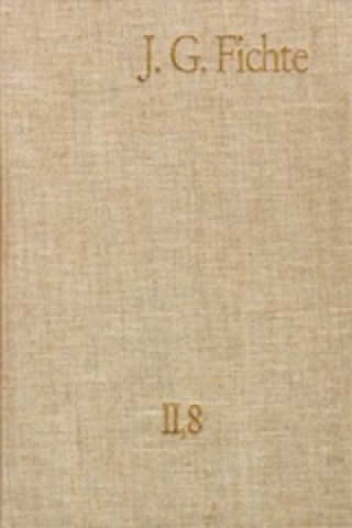 Carte Johann Gottlieb Fichte: Gesamtausgabe / Reihe II: Nachgelassene Schriften. Band 8: Nachgelassene Schriften 1804 Johann G Fichte