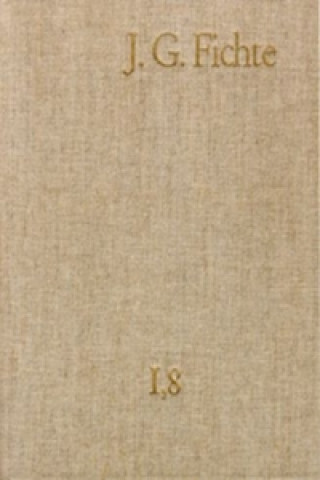 Carte Johann Gottlieb Fichte: Gesamtausgabe / Reihe I: Werke. Band 8: Werke 1801-1806 Johann G Fichte