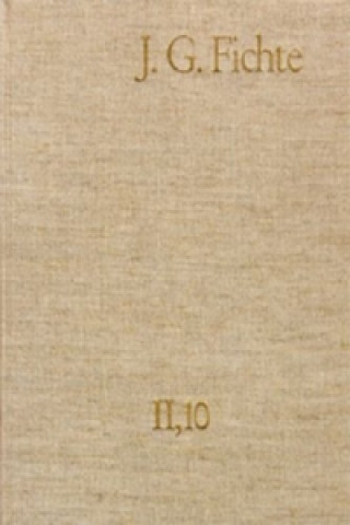 Carte Johann Gottlieb Fichte: Gesamtausgabe / Reihe II: Nachgelassene Schriften. Band 10: Nachgelassene Schriften 1806-1807 Johann G Fichte