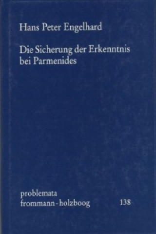 Książka Die Sicherung der Erkenntnis bei Parmenides Hans P Engelhard