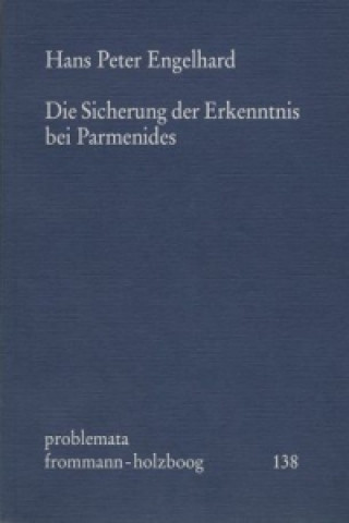 Książka Die Sicherung der Erkenntnis bei Parmenides Hans P Engelhard