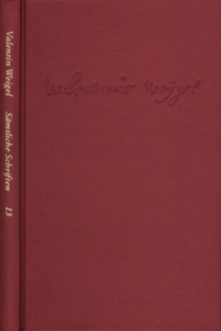 Könyv Weigel, Valentin: Sämtliche Schriften. Neue Edition / Band 13: Von Vergebung der Sünden. Dialogus de christianismo. Lazaruspredigt Valentin Weigel