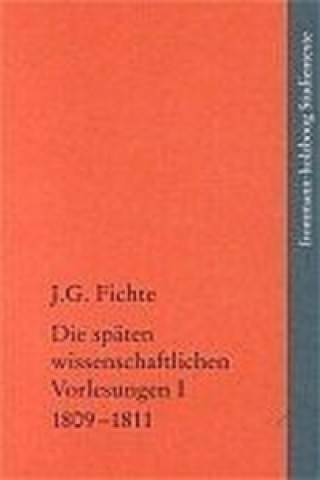 Carte Johann Gottlieb Fichte: Die späten wissenschaftlichen Vorlesungen / I: 1809-1811 Johann G Fichte