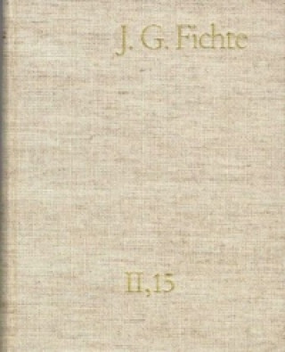Kniha Johann Gottlieb Fichte: Gesamtausgabe / Reihe II: Nachgelassene Schriften. Band 15: Nachgelassene Schriften 1813 Johann G Fichte