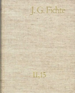 Książka Johann Gottlieb Fichte: Gesamtausgabe / Reihe II: Nachgelassene Schriften. Band 15: Nachgelassene Schriften 1813 Johann G Fichte