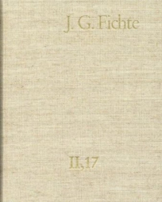 Carte Johann Gottlieb Fichte: Gesamtausgabe / Reihe II: Nachgelassene Schriften. Band 17: Nachgelassene Schriften 1813-1814. Nachtrag Johann G Fichte