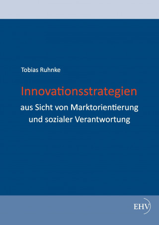 Könyv Innovationsstrategien aus Sicht von Marktorientierung und sozialer Verantwortung Tobias Ruhnke