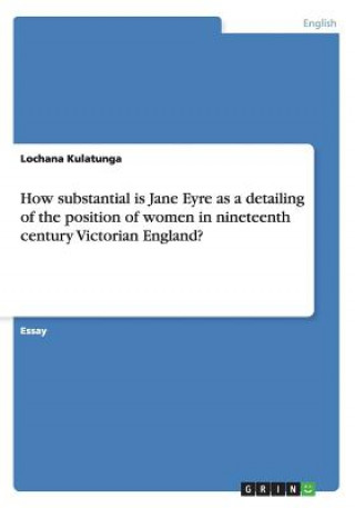 Kniha How substantial is Jane Eyre as a detailing of the position of women in nineteenth century Victorian England? Lochana Kulatunga