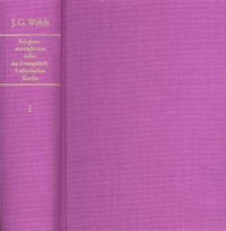Könyv Historische und Theologische Einleitung in die Religions-Streitigkeiten, welche sonderlich ausser der Evangelisch-Lutherischen Kirche entstanden, 8 Te Johann G. Walch