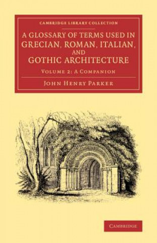 Kniha Glossary of Terms Used in Grecian, Roman, Italian, and Gothic Architecture John Henry Parker