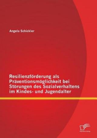 Książka Resilienzfoerderung als Praventionsmoeglichkeit bei Stoerungen des Sozialverhaltens im Kindes- und Jugendalter Angela Schickler