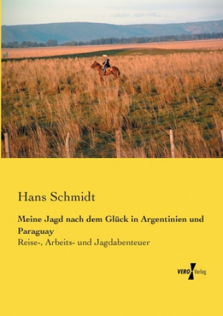 Książka Meine Jagd nach dem Gluck in Argentinien und Paraguay Hans Schmidt